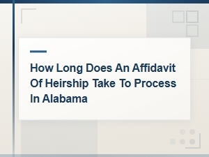 Processing Time for an Affidavit of Heirship in Alabama