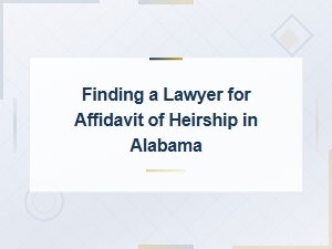 How to Find a Lawyer for Your Affidavit of Heirship in Alabama